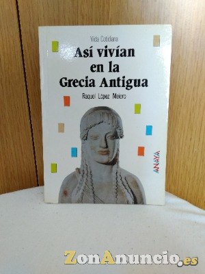 Así Vivían en la Grecia Antigua de Raquel López Melero